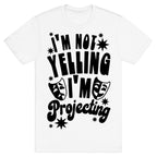 I'm Not Yelling I'm Projecting T-Shirt