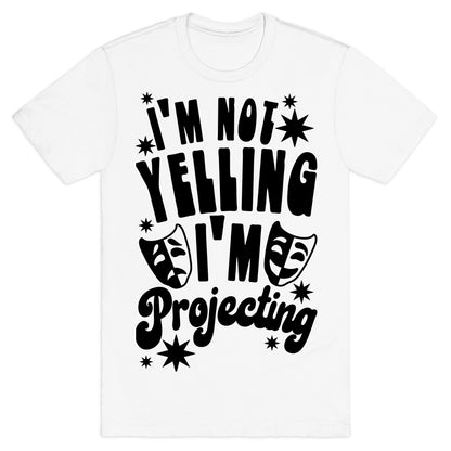 I'm Not Yelling I'm Projecting T-Shirt