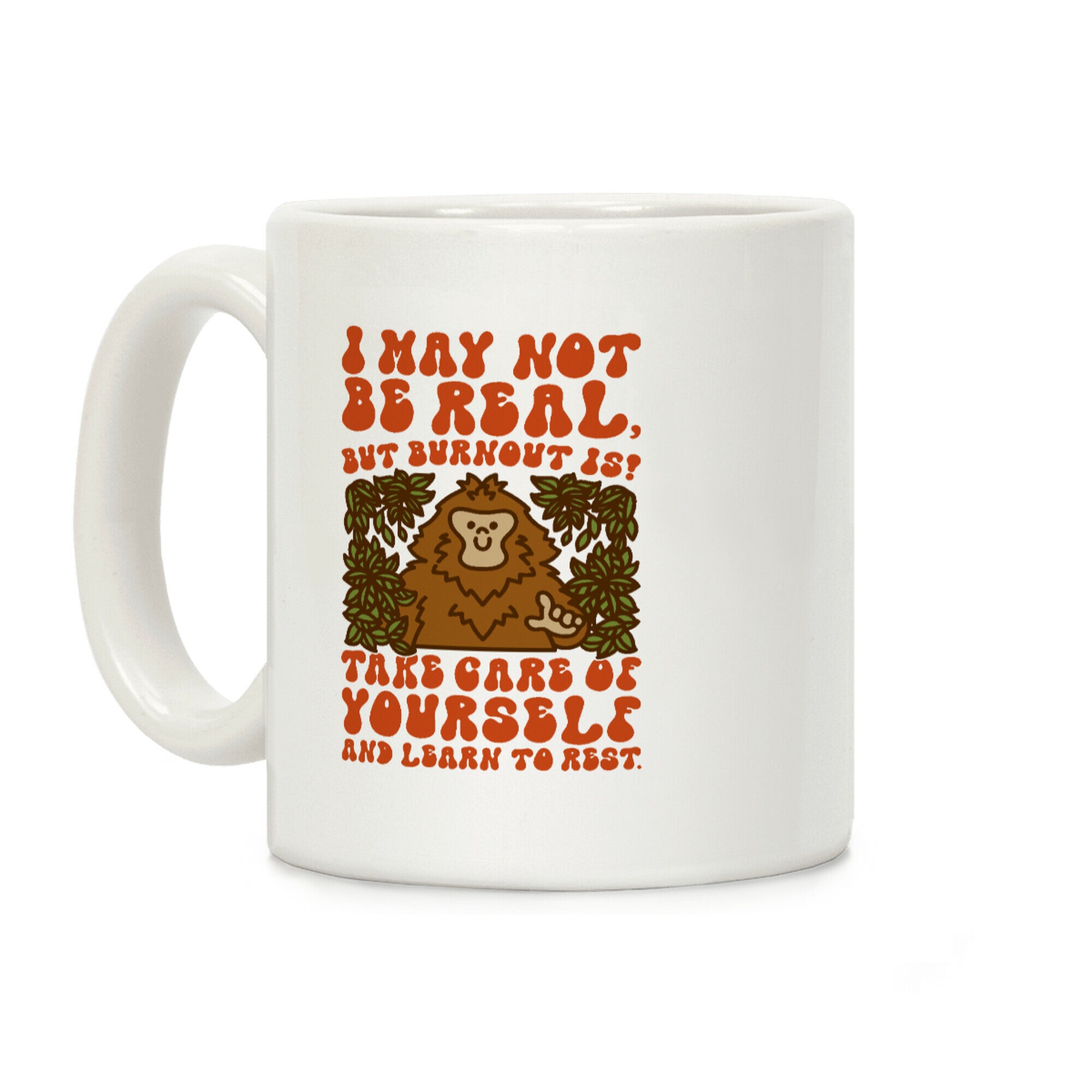 I May Not Be Real But Burnout Is Bigfoot Coffee Mug