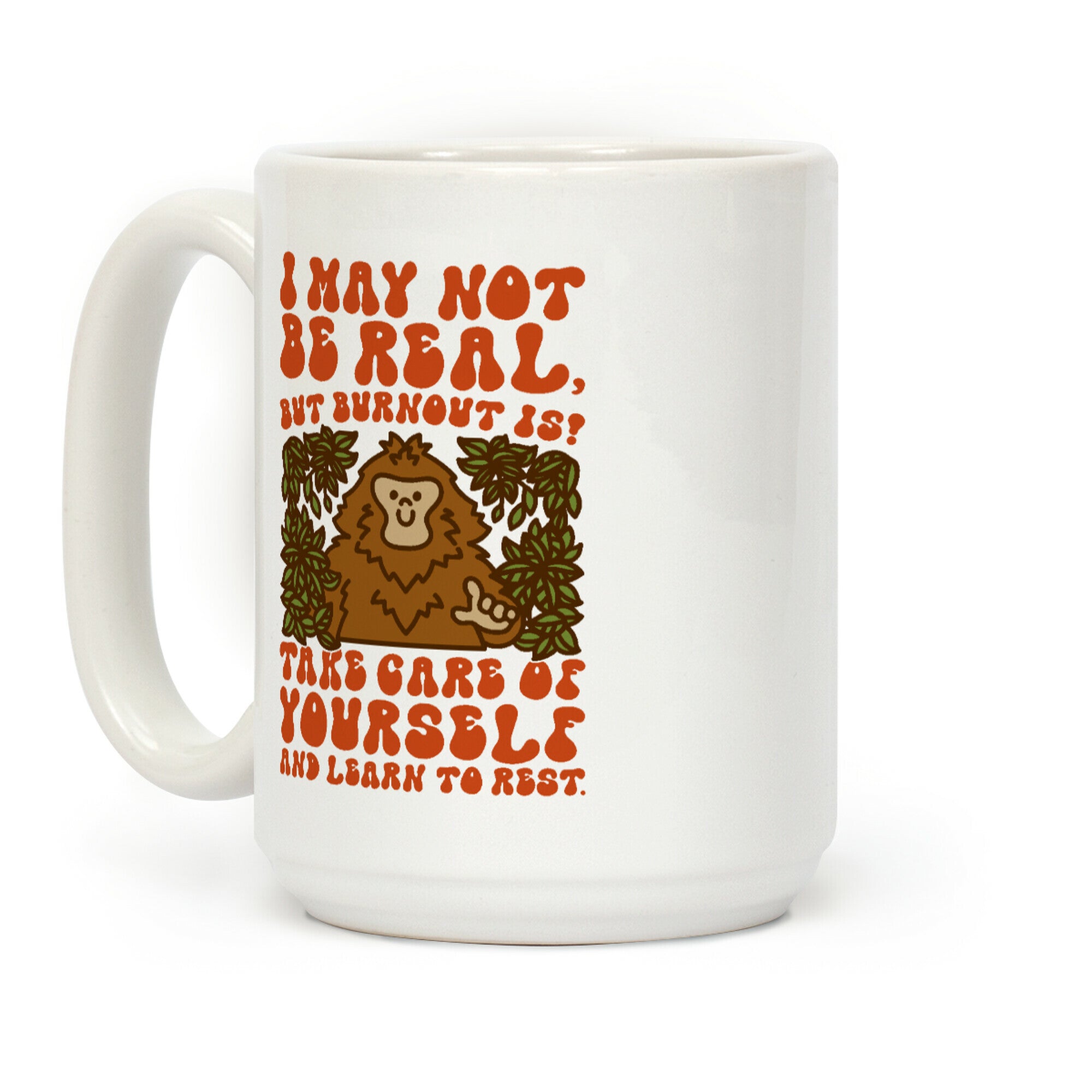 I May Not Be Real But Burnout Is Bigfoot Coffee Mug