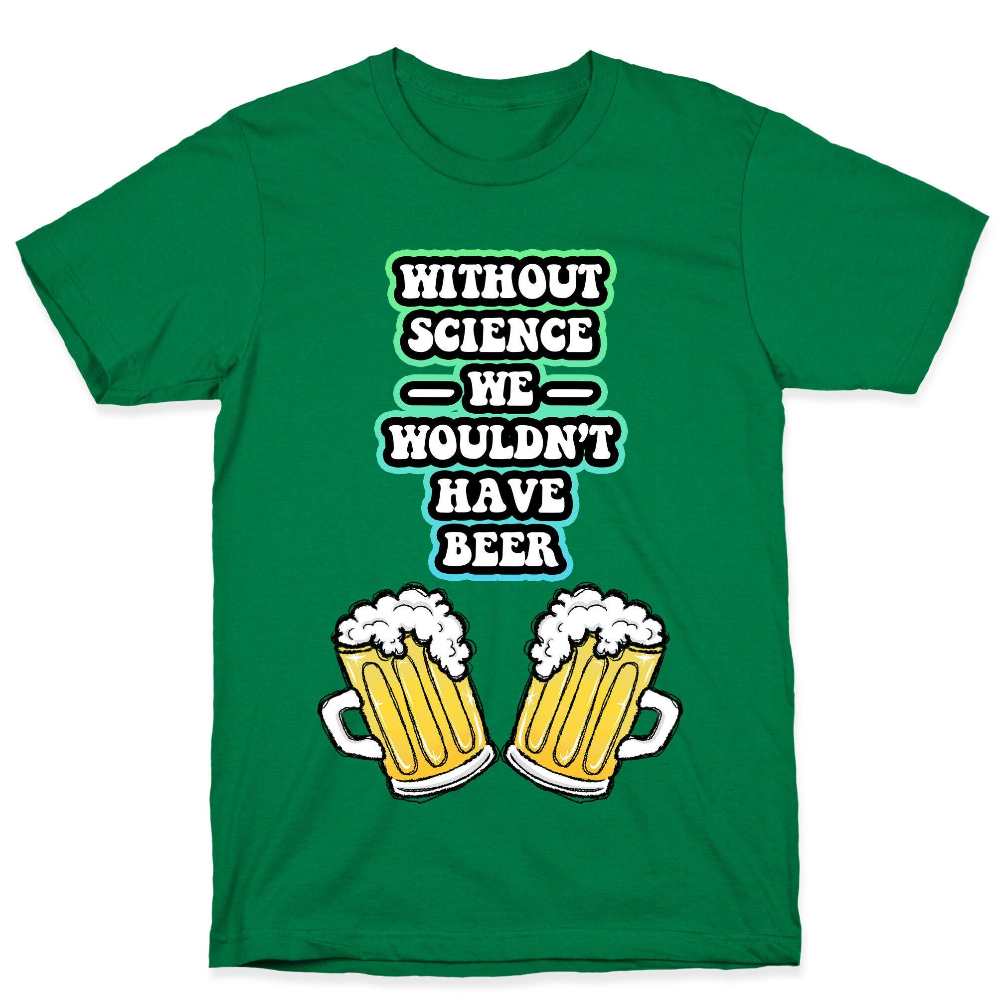Without Science We Wouldn't Have Beer T-Shirt