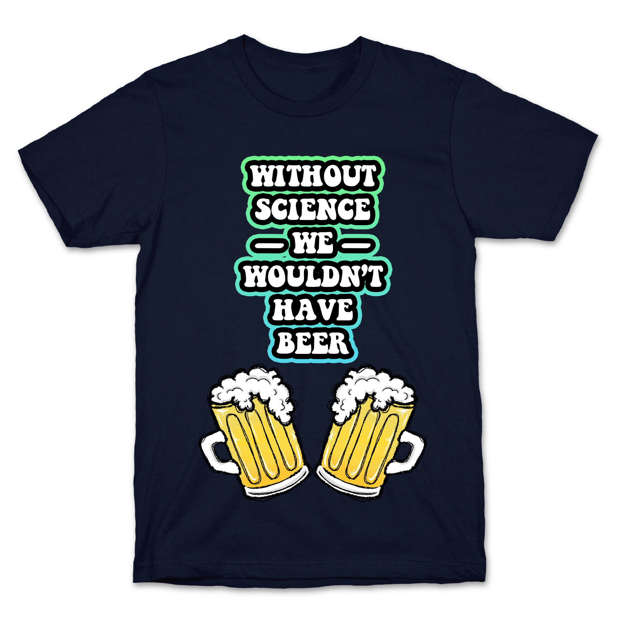 Without Science We Wouldn't Have Beer T-Shirt