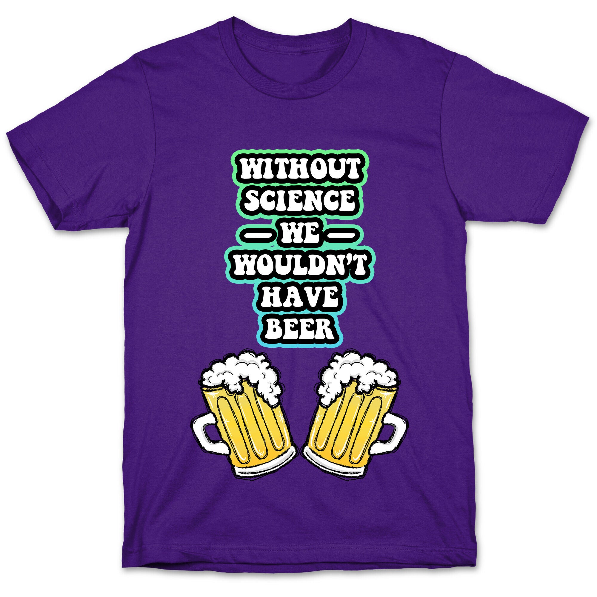 Without Science We Wouldn't Have Beer T-Shirt