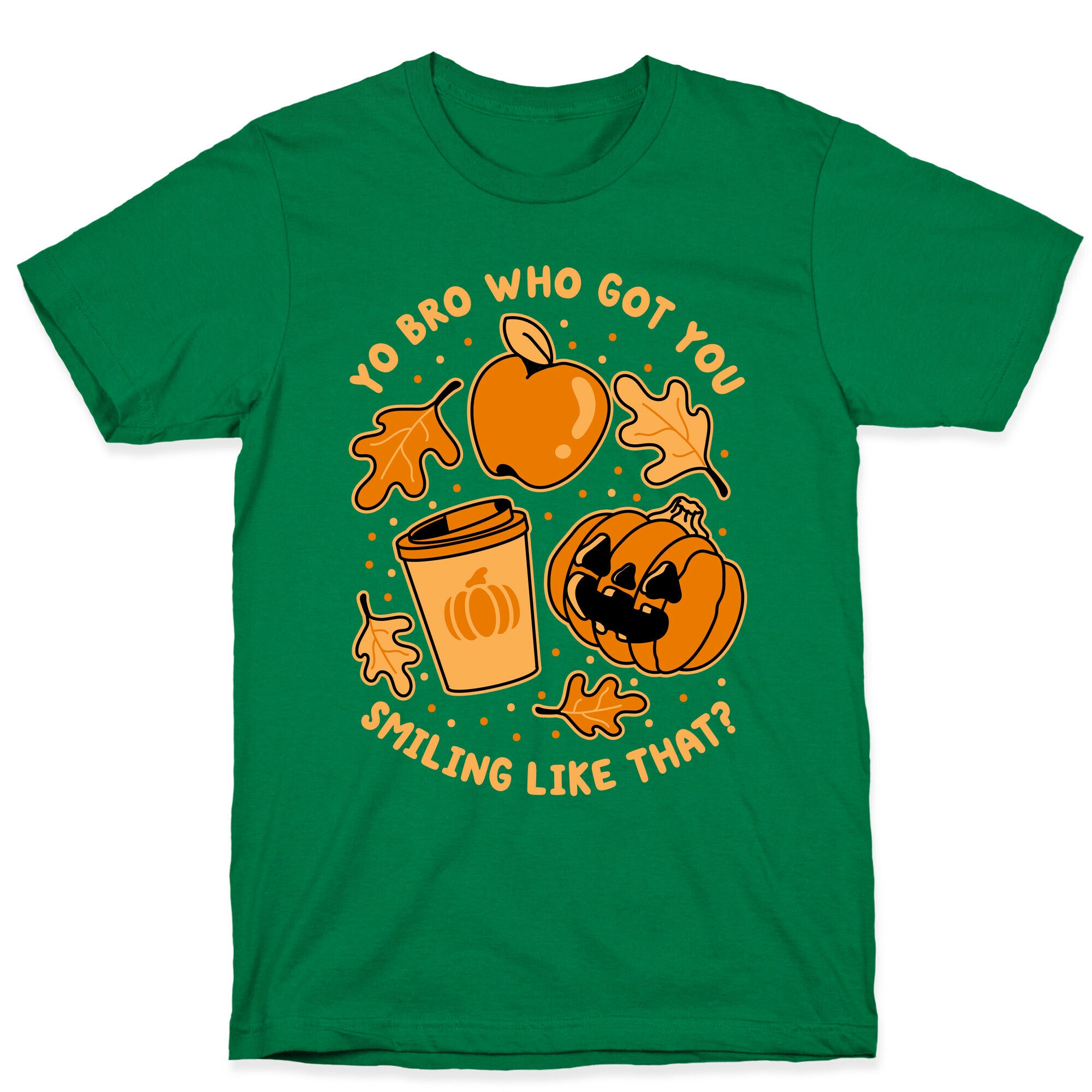 Yo Bro Who Got You Smiling Like That Fall & Pumpkin Spice T-Shirt