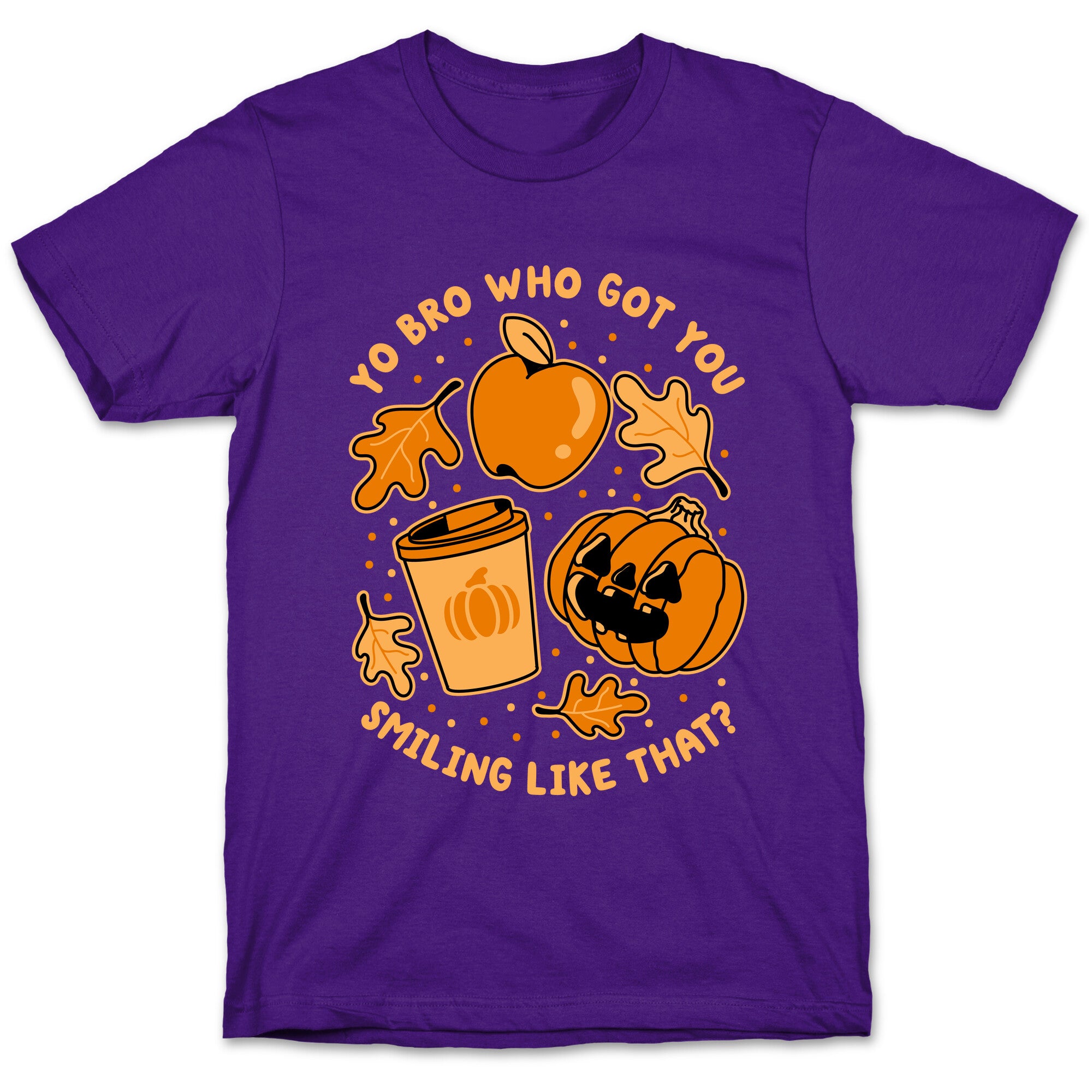 Yo Bro Who Got You Smiling Like That Fall & Pumpkin Spice T-Shirt