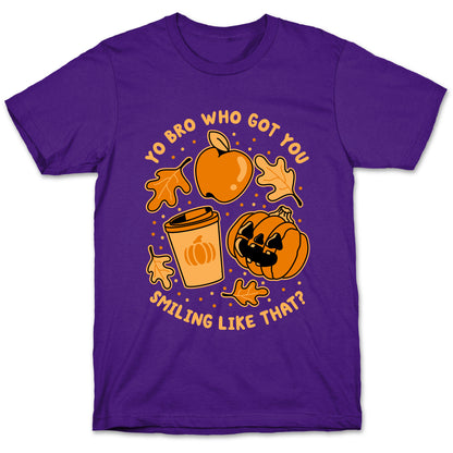 Yo Bro Who Got You Smiling Like That Fall & Pumpkin Spice T-Shirt