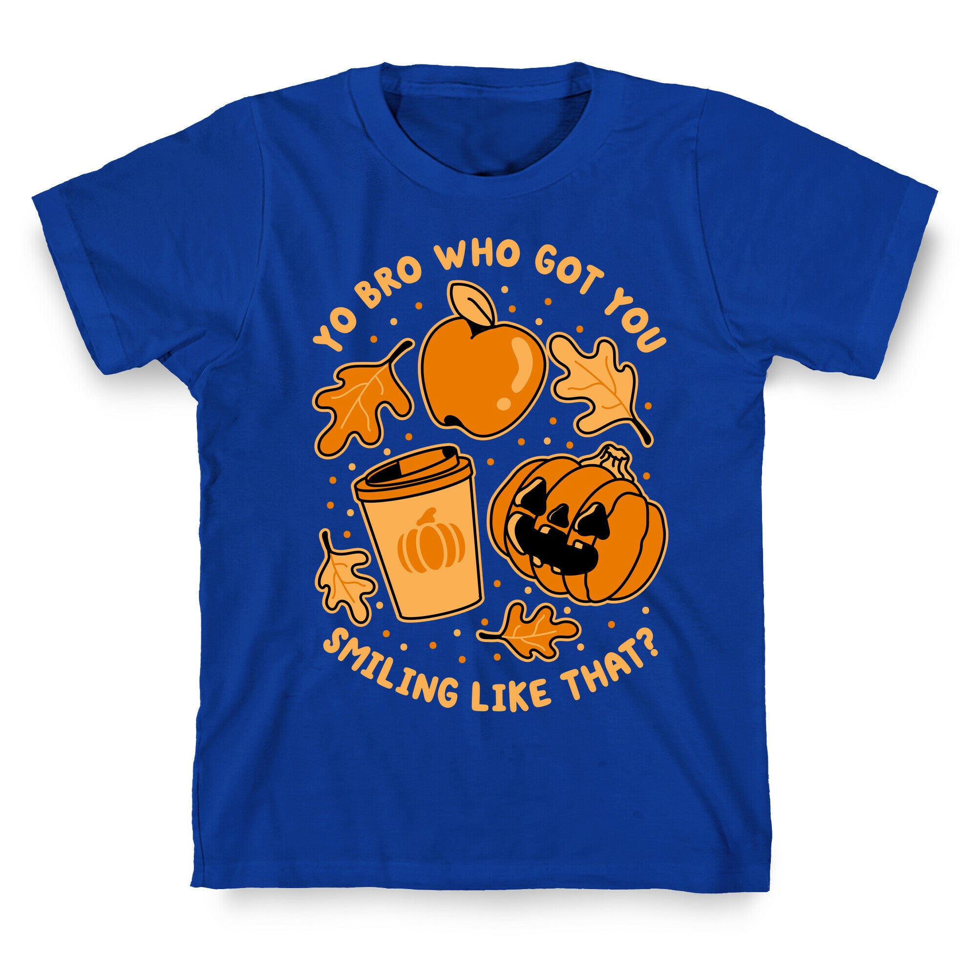 Yo Bro Who Got You Smiling Like That Fall & Pumpkin Spice T-Shirt