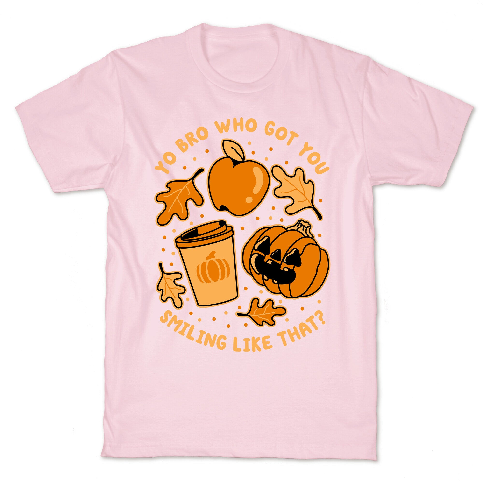 Yo Bro Who Got You Smiling Like That Fall & Pumpkin Spice T-Shirt