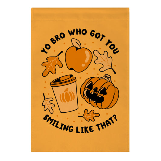 Yo Bro Who Got You Smiling Like That Fall & Pumpkin Spice Garden Flag