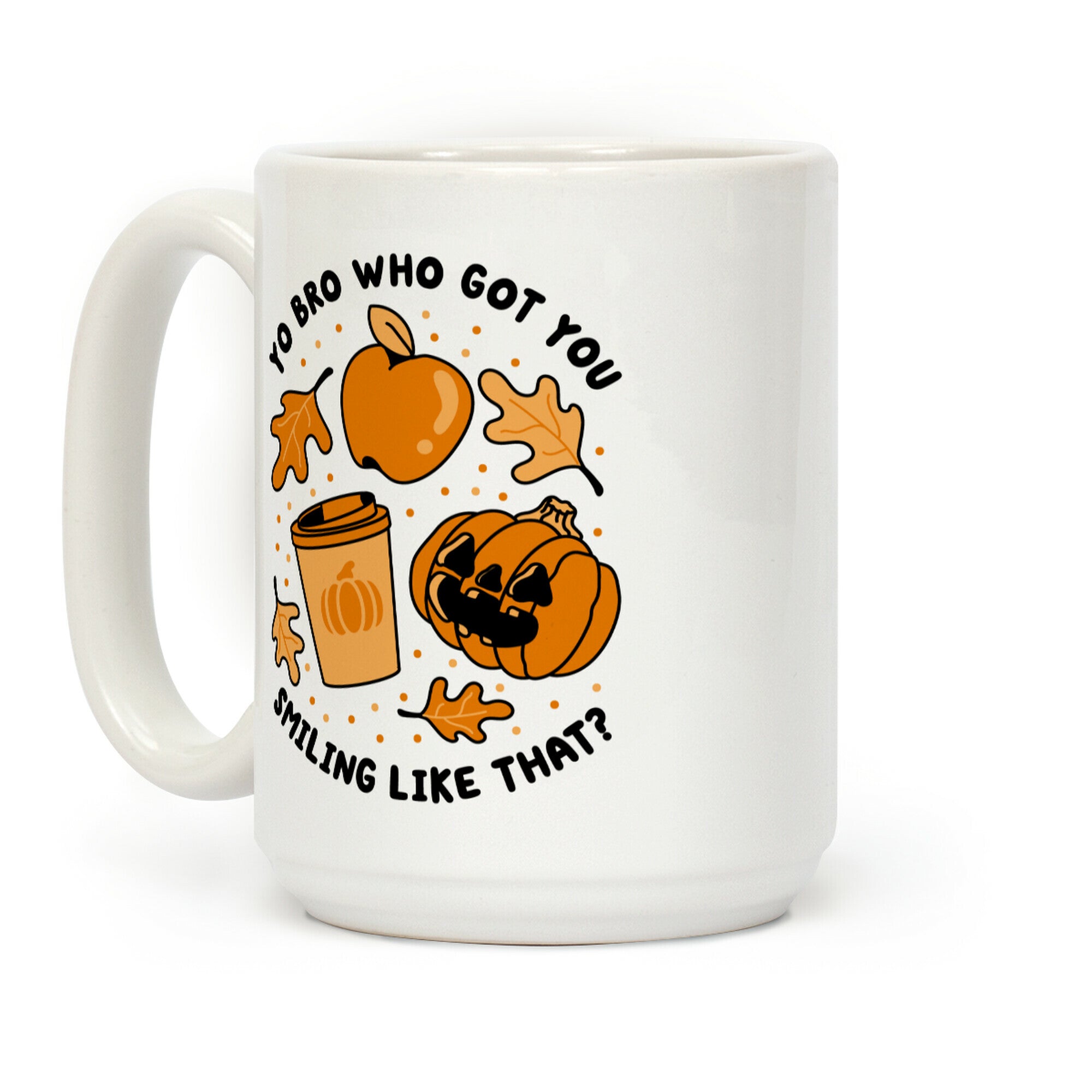 Yo Bro Who Got You Smiling Like That Fall & Pumpkin Spice Coffee Mug