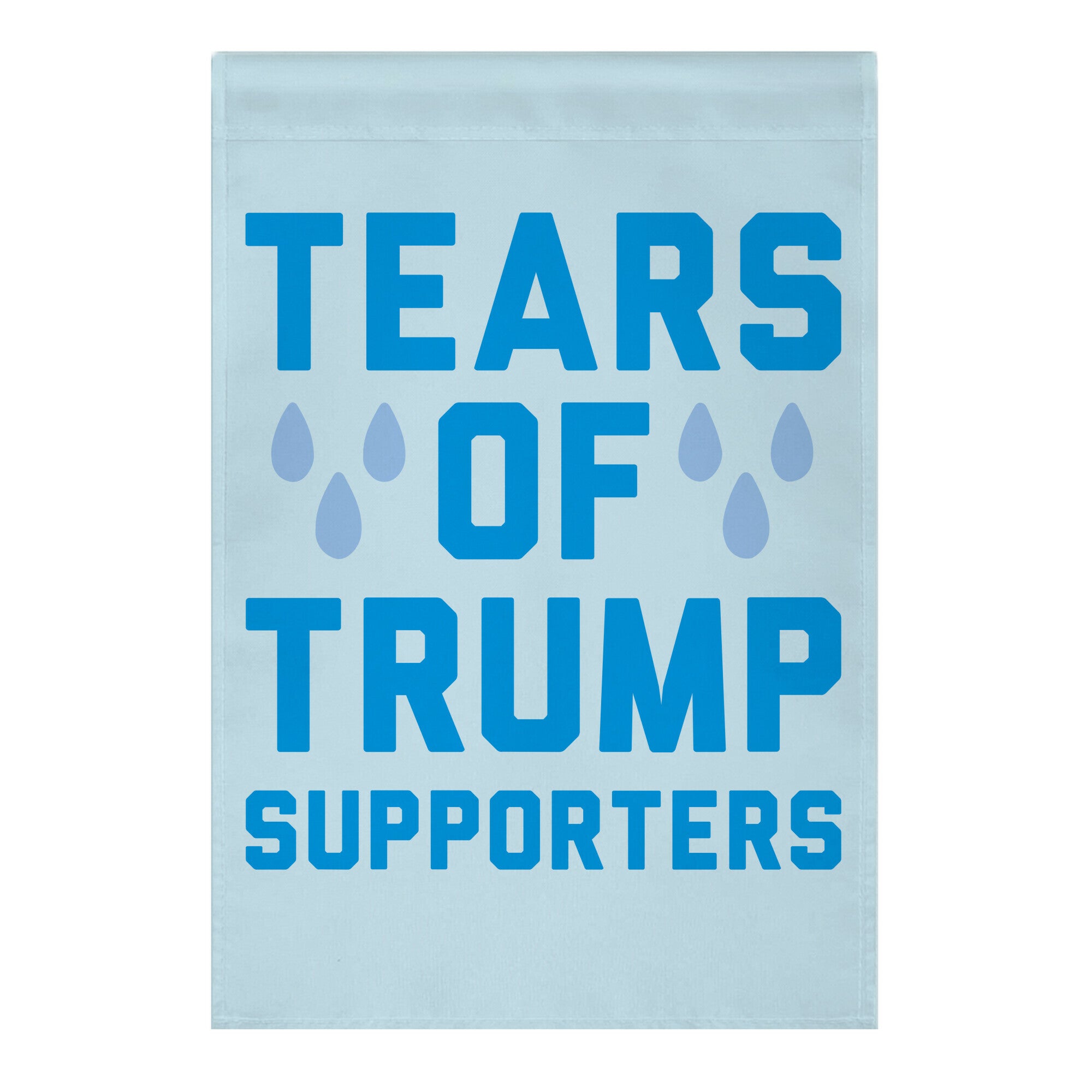 Tears Of Trump Supporters Garden Flag