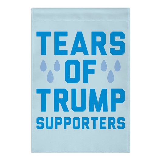 Tears Of Trump Supporters Garden Flag