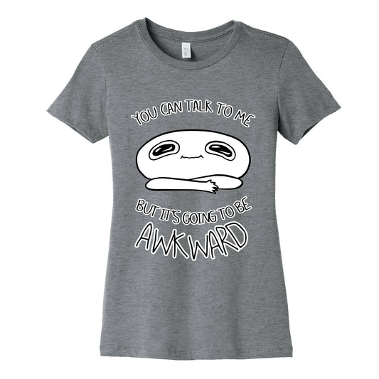 You Can Talk To Me But It's Going To Be Awkward Women's Cotton Tee