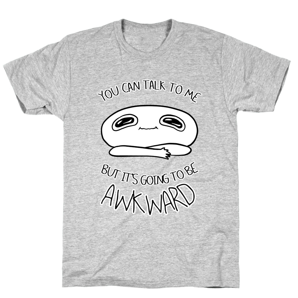 You Can Talk To Me But It's Going To Be Awkward T-Shirt
