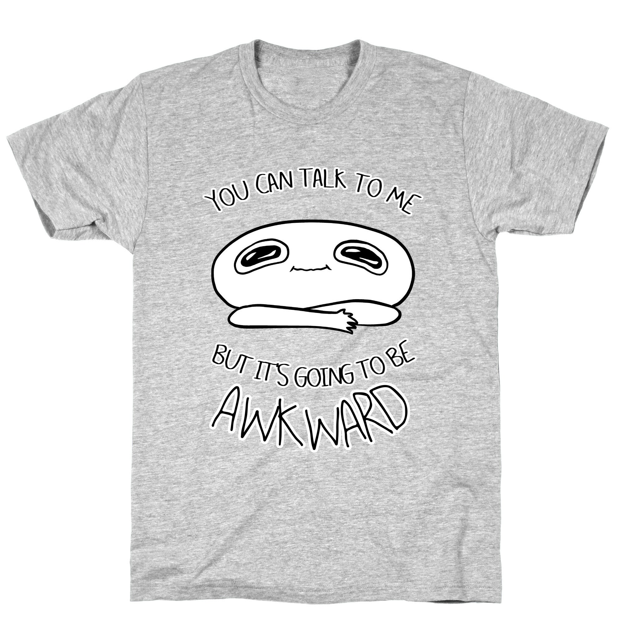 You Can Talk To Me But It's Going To Be Awkward T-Shirt