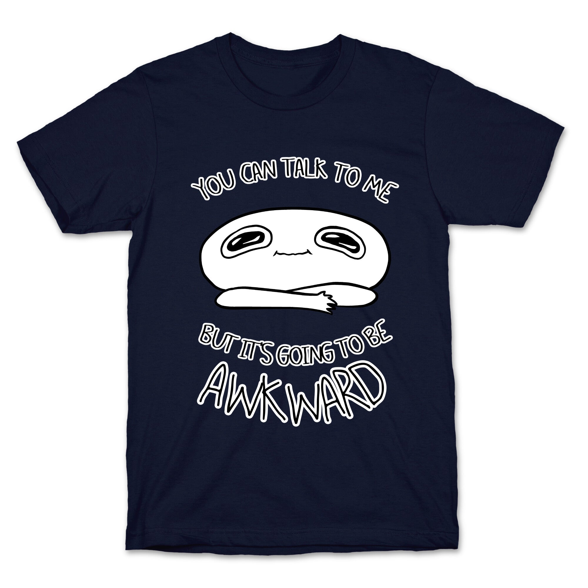 You Can Talk To Me But It's Going To Be Awkward T-Shirt