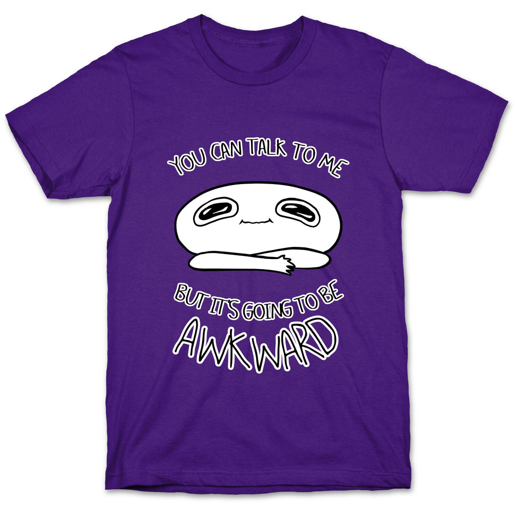 You Can Talk To Me But It's Going To Be Awkward T-Shirt