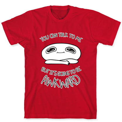 You Can Talk To Me But It's Going To Be Awkward T-Shirt
