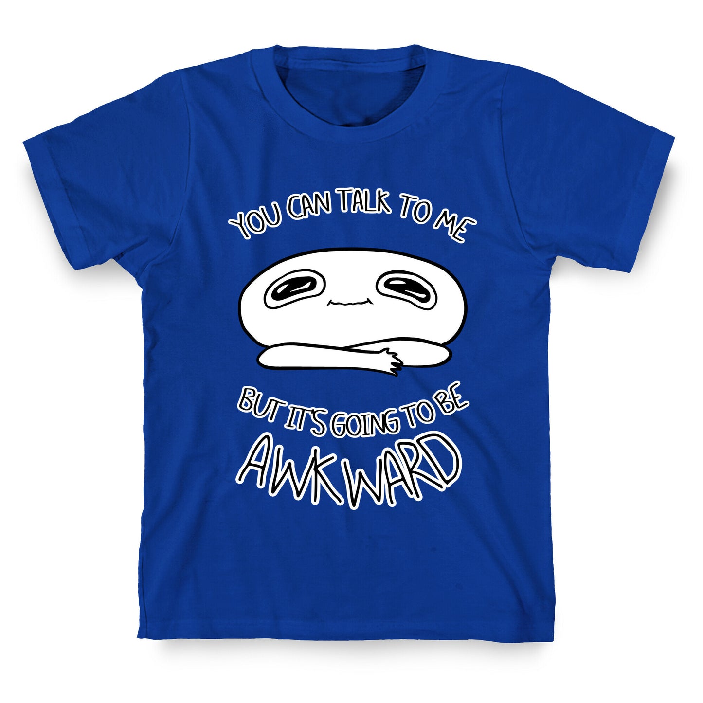 You Can Talk To Me But It's Going To Be Awkward T-Shirt