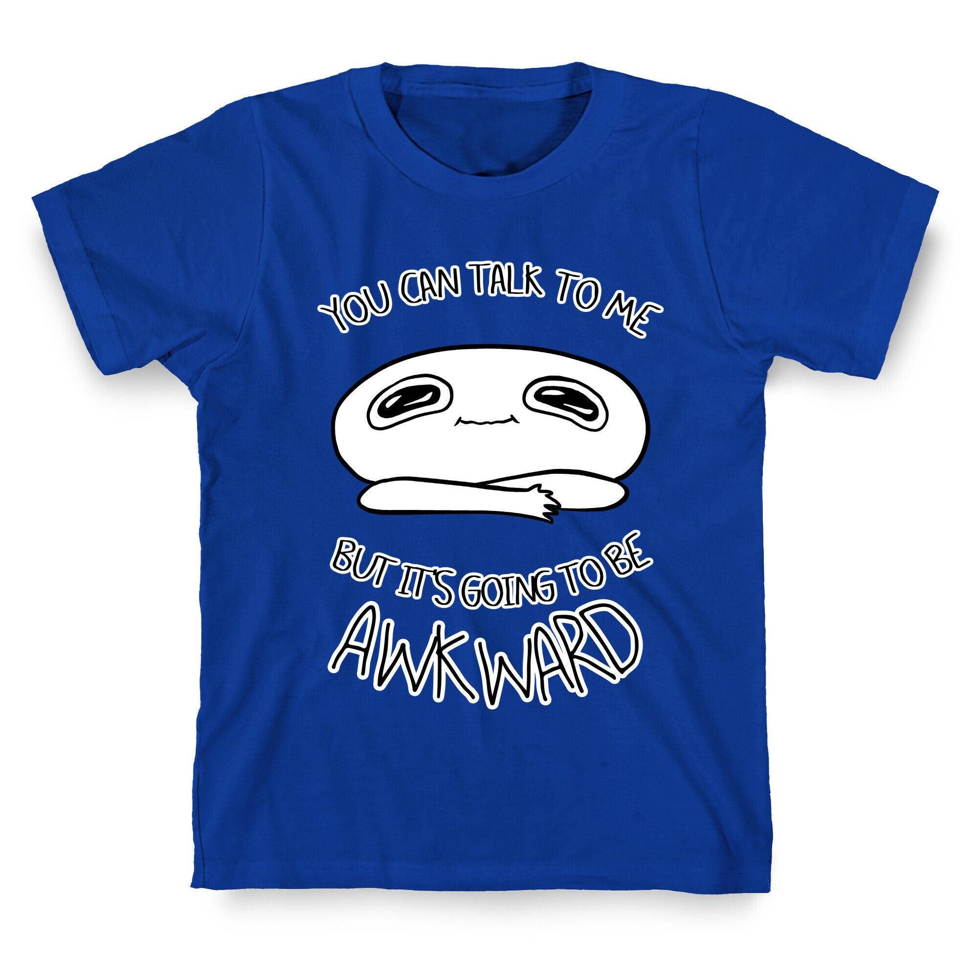 You Can Talk To Me But It's Going To Be Awkward T-Shirt