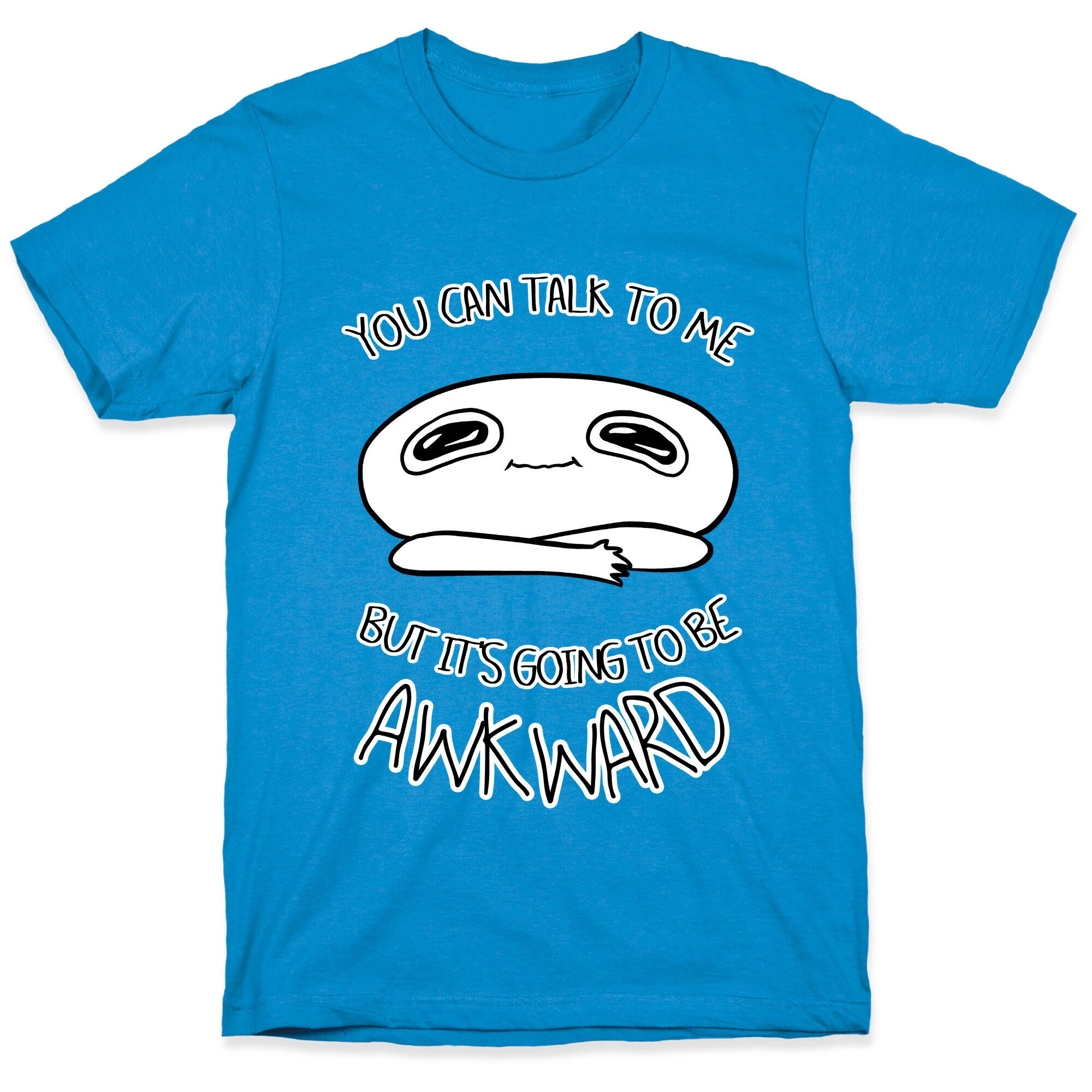 You Can Talk To Me But It's Going To Be Awkward T-Shirt