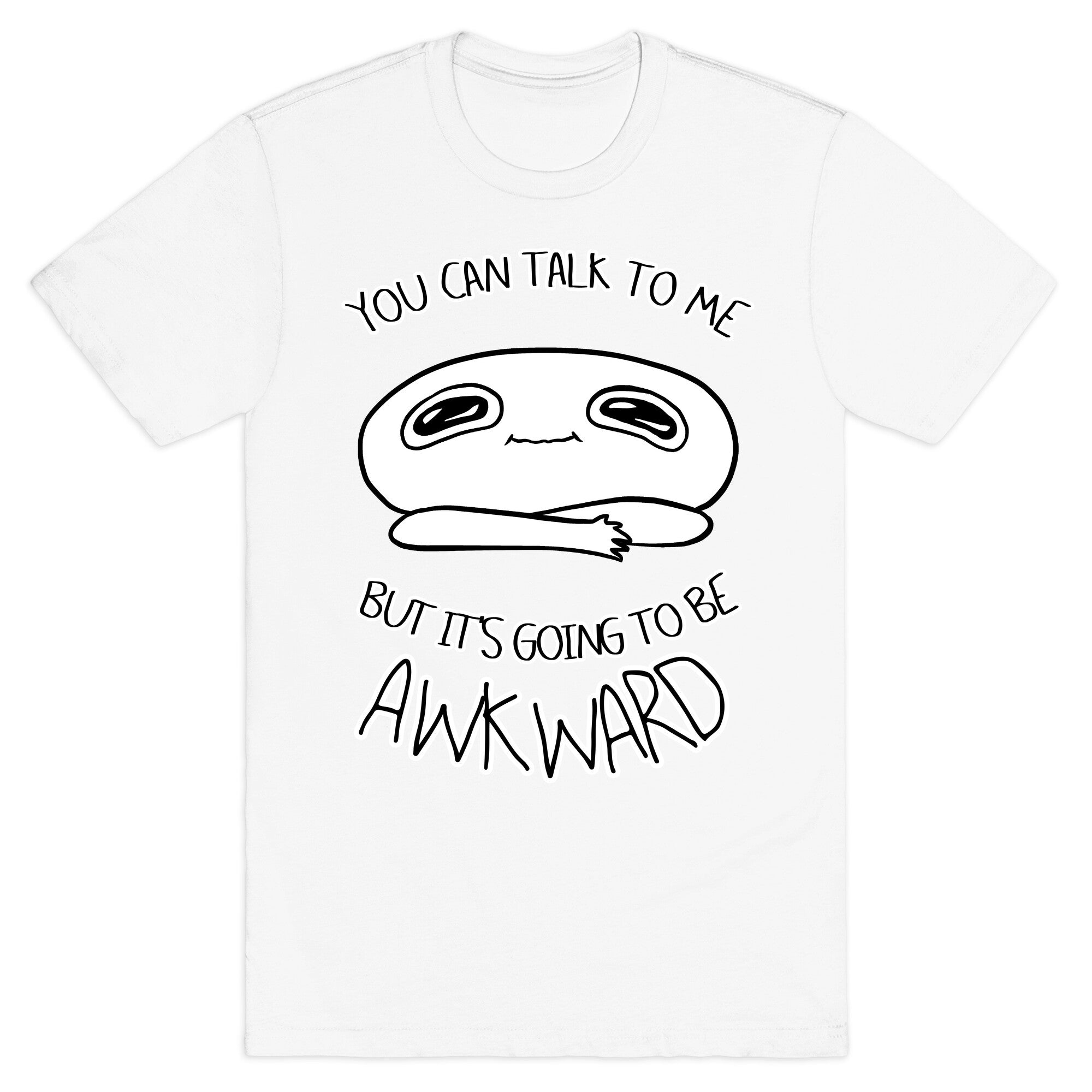 You Can Talk To Me But It's Going To Be Awkward T-Shirt