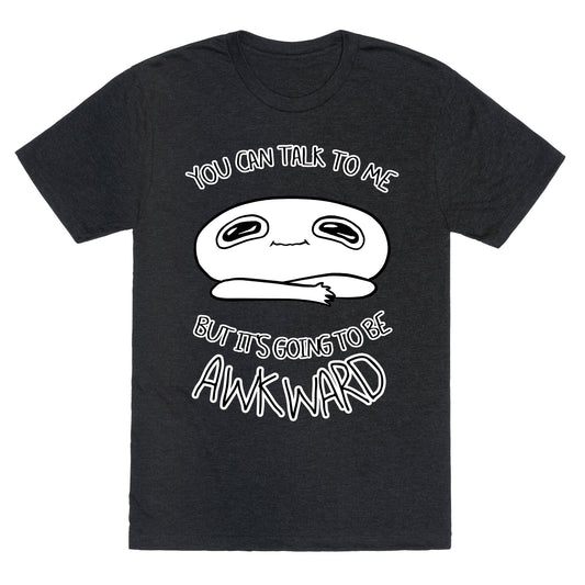 You Can Talk To Me But It's Going To Be Awkward Unisex Triblend Tee