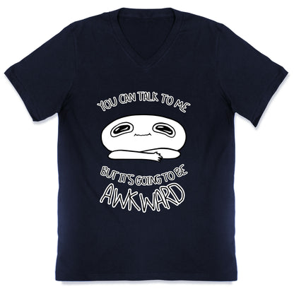 You Can Talk To Me But It's Going To Be Awkward V-Neck