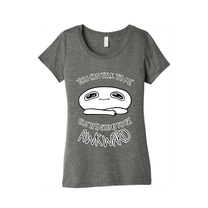 You Can Talk To Me But It's Going To Be Awkward Women's Triblend Tee