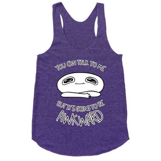 You Can Talk To Me But It's Going To Be Awkward Racerback Tank