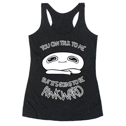 You Can Talk To Me But It's Going To Be Awkward Racerback Tank