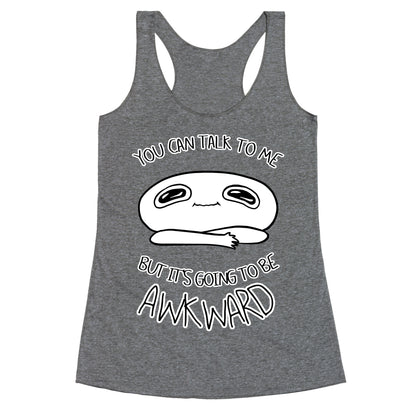 You Can Talk To Me But It's Going To Be Awkward Racerback Tank