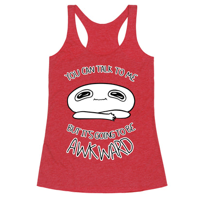 You Can Talk To Me But It's Going To Be Awkward Racerback Tank