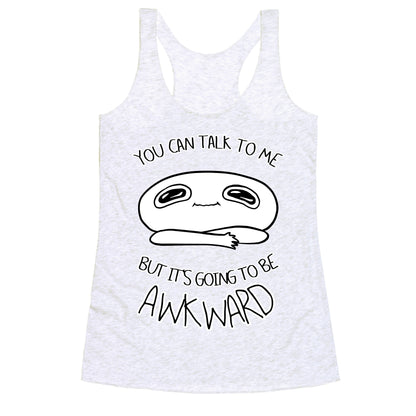 You Can Talk To Me But It's Going To Be Awkward Racerback Tank