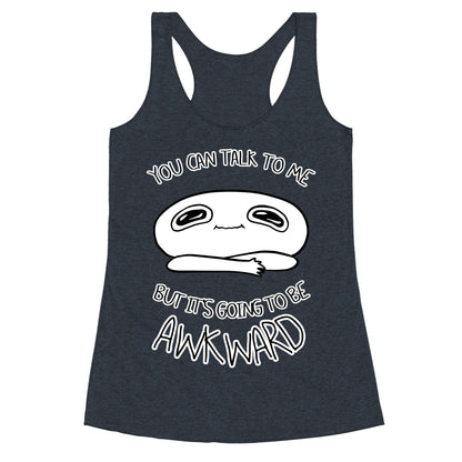 You Can Talk To Me But It's Going To Be Awkward Racerback Tank