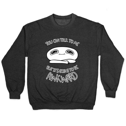 You Can Talk To Me But It's Going To Be Awkward Crewneck Sweatshirt