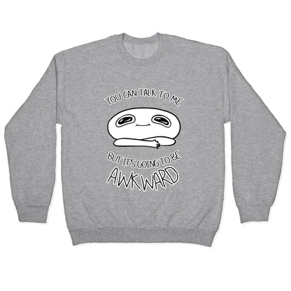 You Can Talk To Me But It's Going To Be Awkward Crewneck Sweatshirt