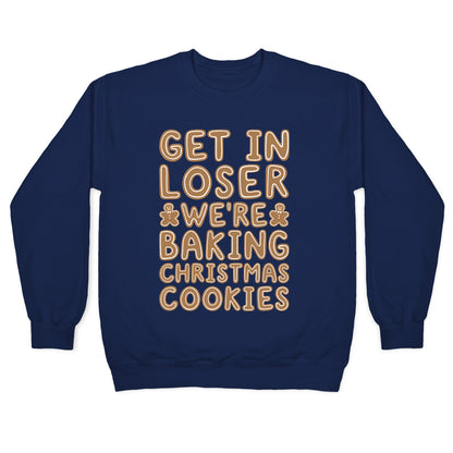 Get In Loser We're Baking Christmas Cookies Crewneck Sweatshirt