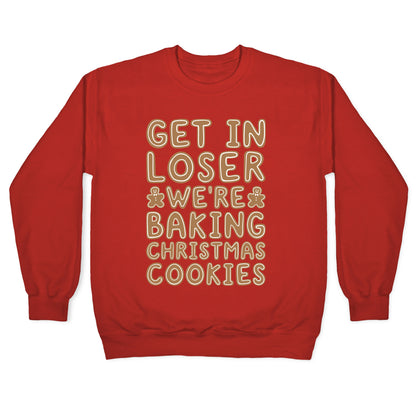 Get In Loser We're Baking Christmas Cookies Crewneck Sweatshirt