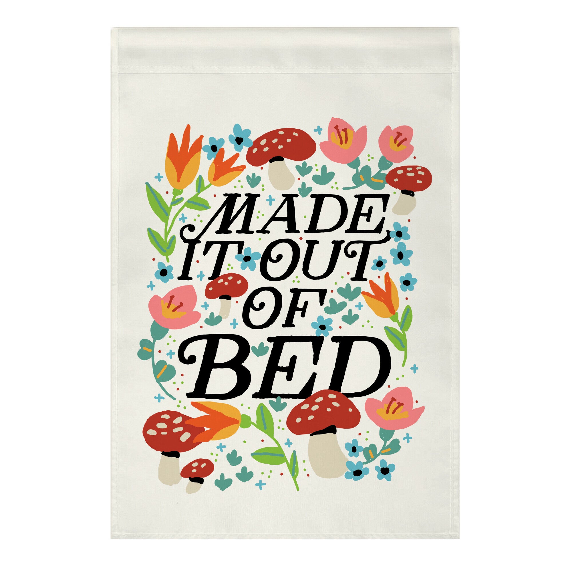 Made It Out Of Bed (Floral) Garden Flag