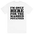 I'm Only Here For The Mashed Potatoes T-Shirt