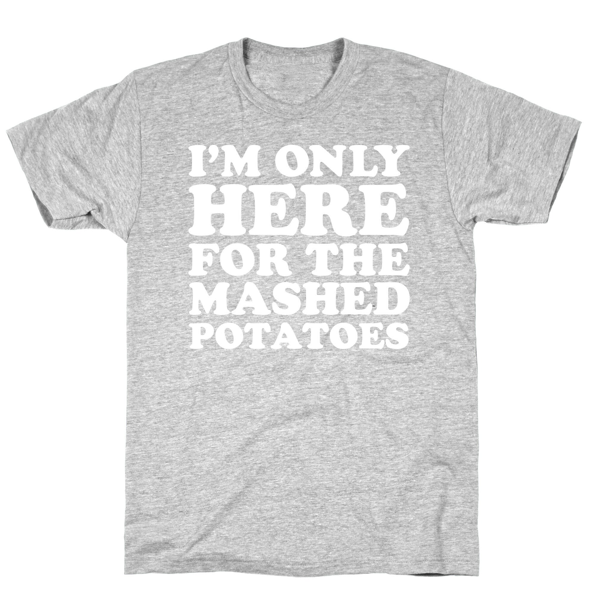 I'm Only Here For The Mashed Potatoes T-Shirt