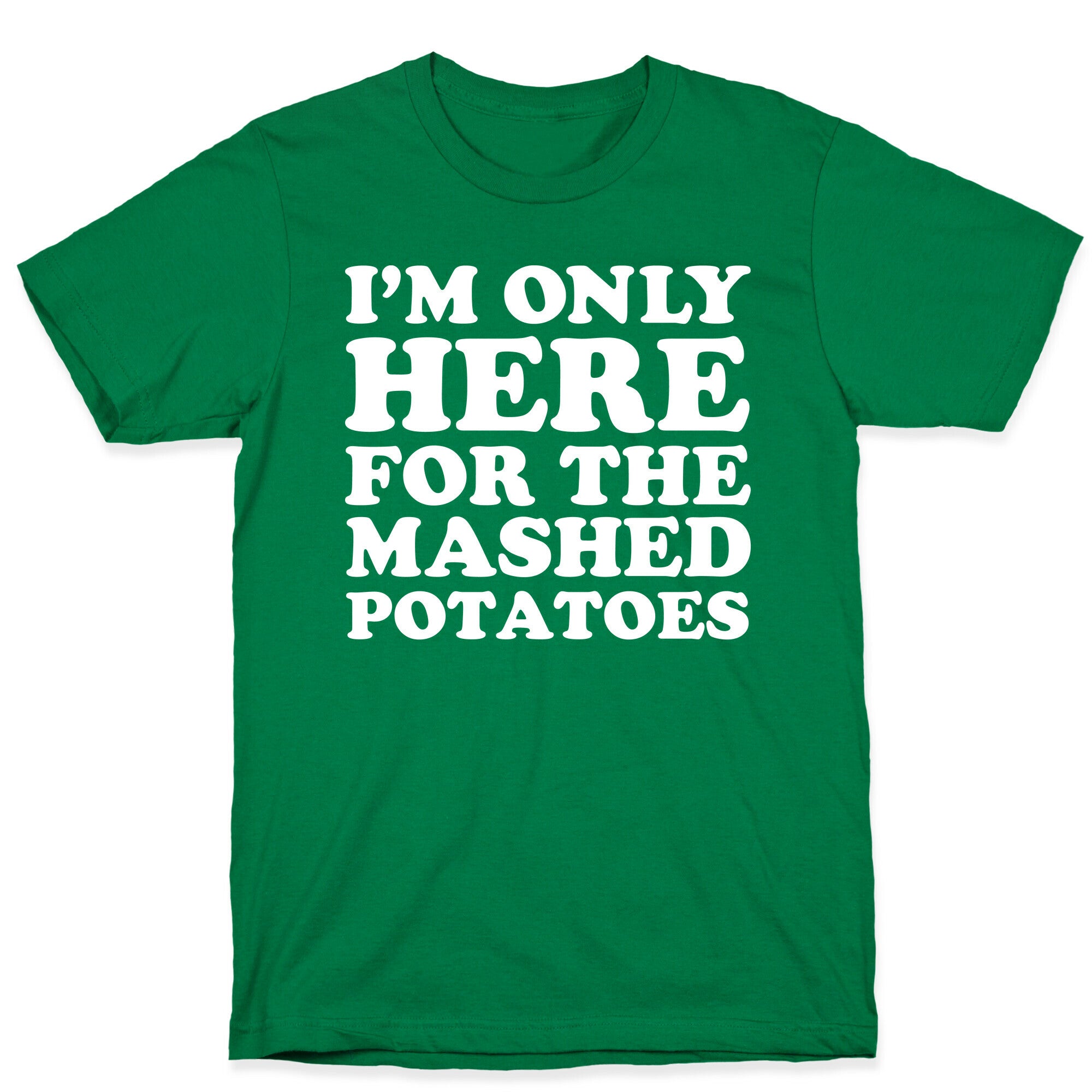 I'm Only Here For The Mashed Potatoes T-Shirt