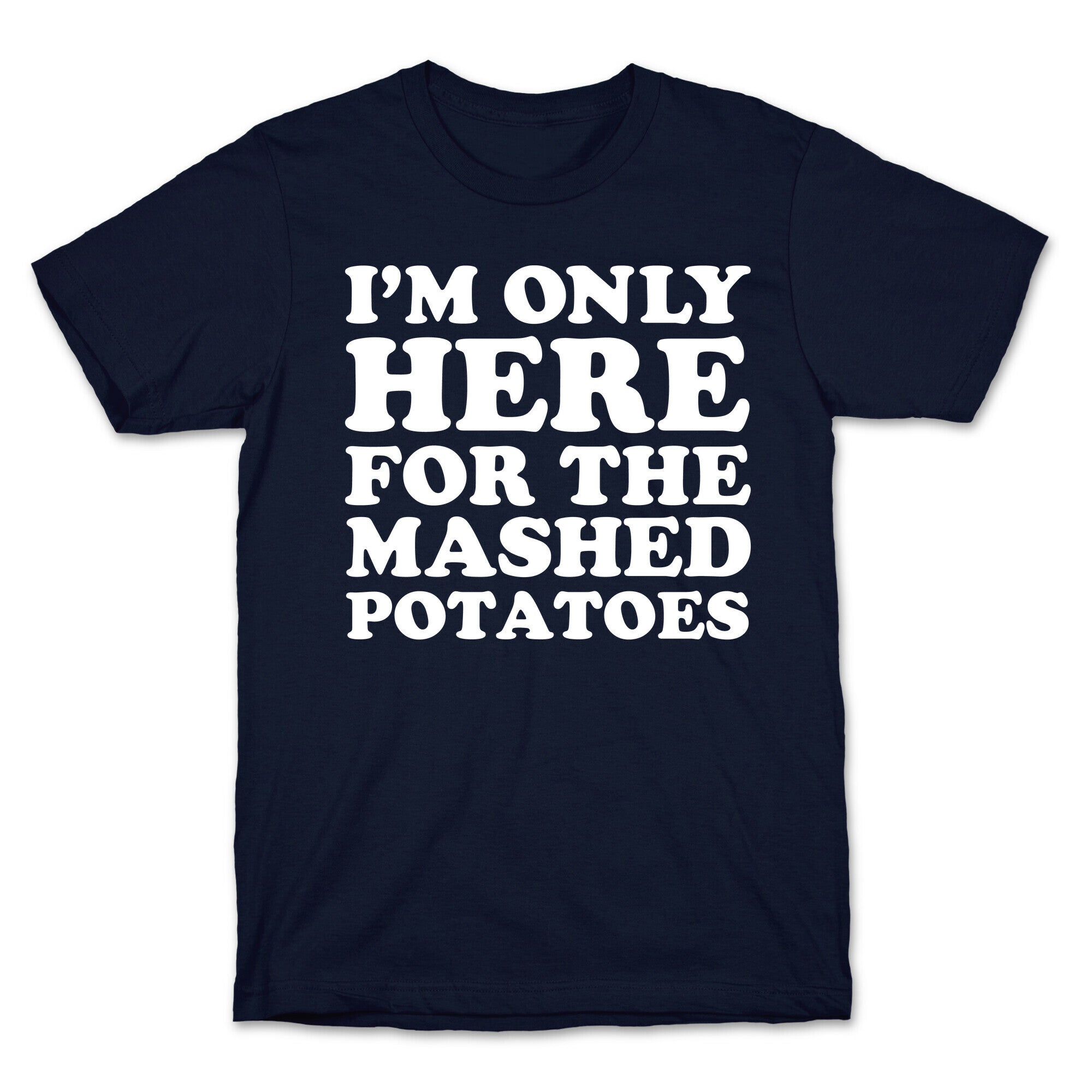 I'm Only Here For The Mashed Potatoes T-Shirt