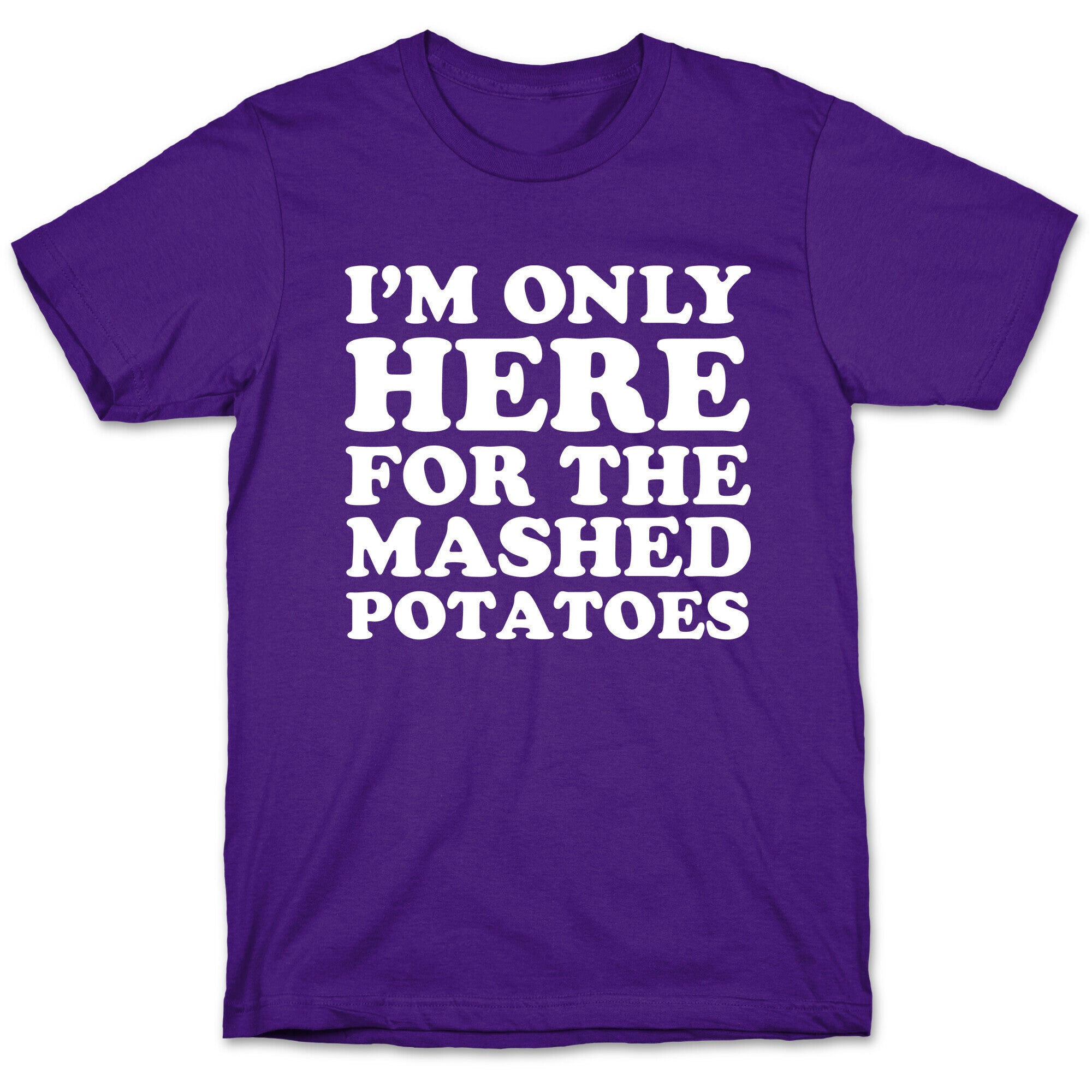 I'm Only Here For The Mashed Potatoes T-Shirt