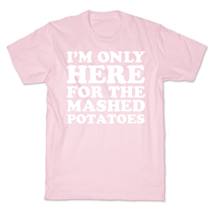 I'm Only Here For The Mashed Potatoes T-Shirt