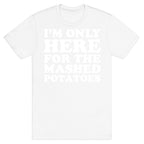 I'm Only Here For The Mashed Potatoes T-Shirt