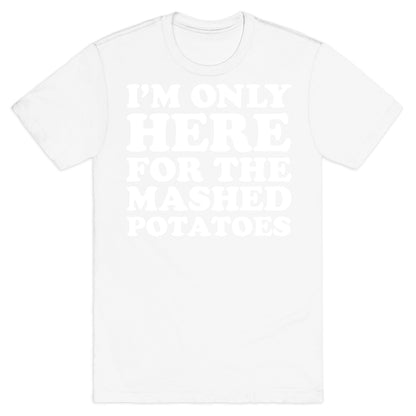 I'm Only Here For The Mashed Potatoes T-Shirt