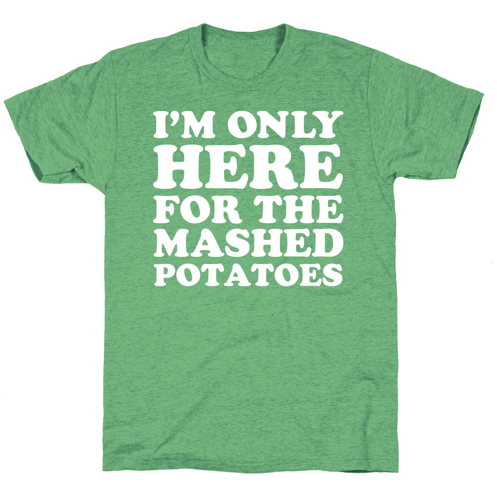 I'm Only Here For The Mashed Potatoes Unisex Triblend Tee