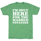 I'm Only Here For The Mashed Potatoes Unisex Triblend Tee